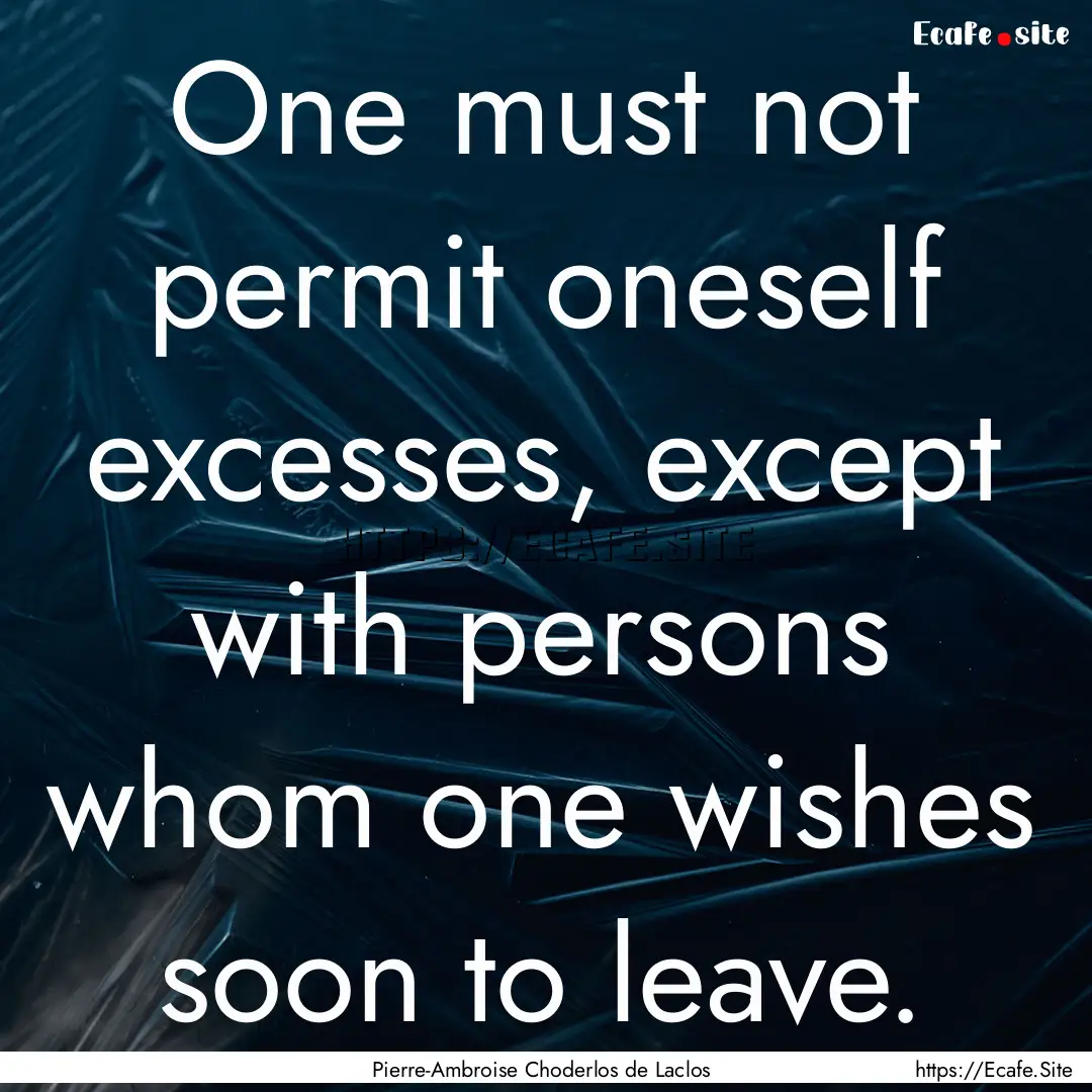 One must not permit oneself excesses, except.... : Quote by Pierre-Ambroise Choderlos de Laclos