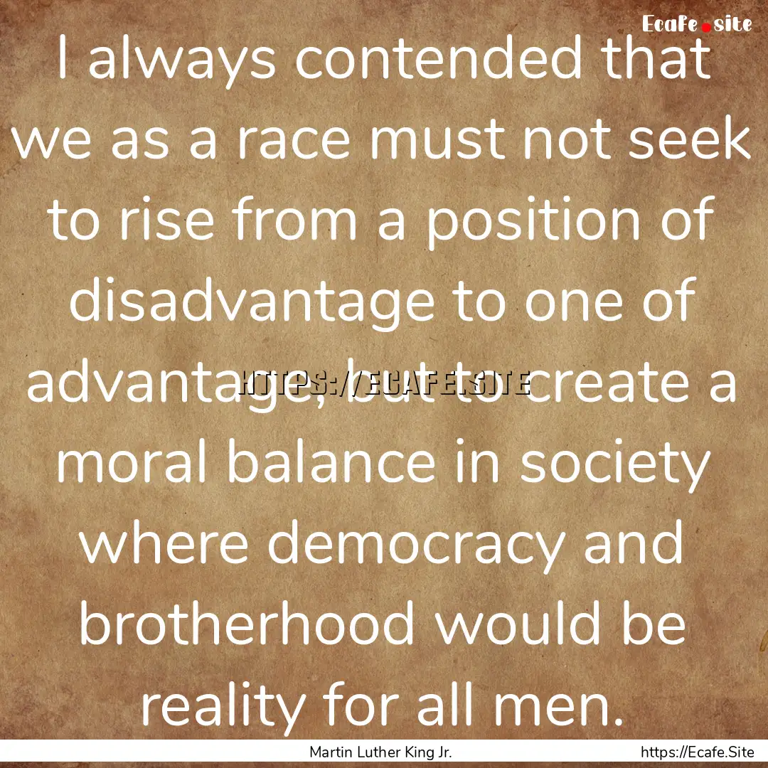 I always contended that we as a race must.... : Quote by Martin Luther King Jr.