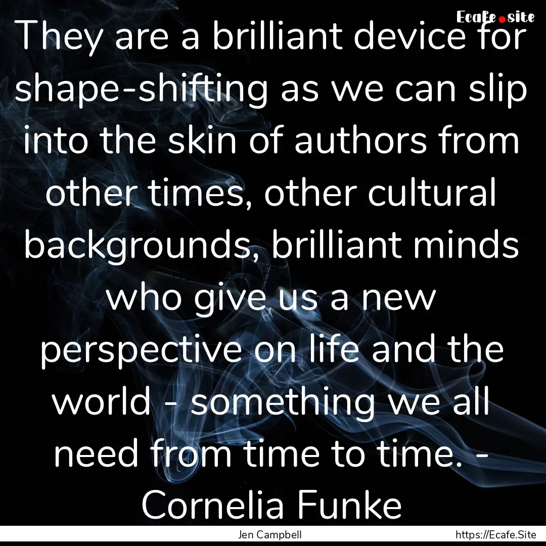 They are a brilliant device for shape-shifting.... : Quote by Jen Campbell