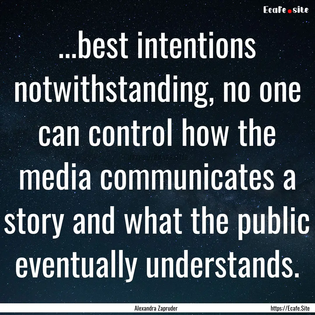 ...best intentions notwithstanding, no one.... : Quote by Alexandra Zapruder