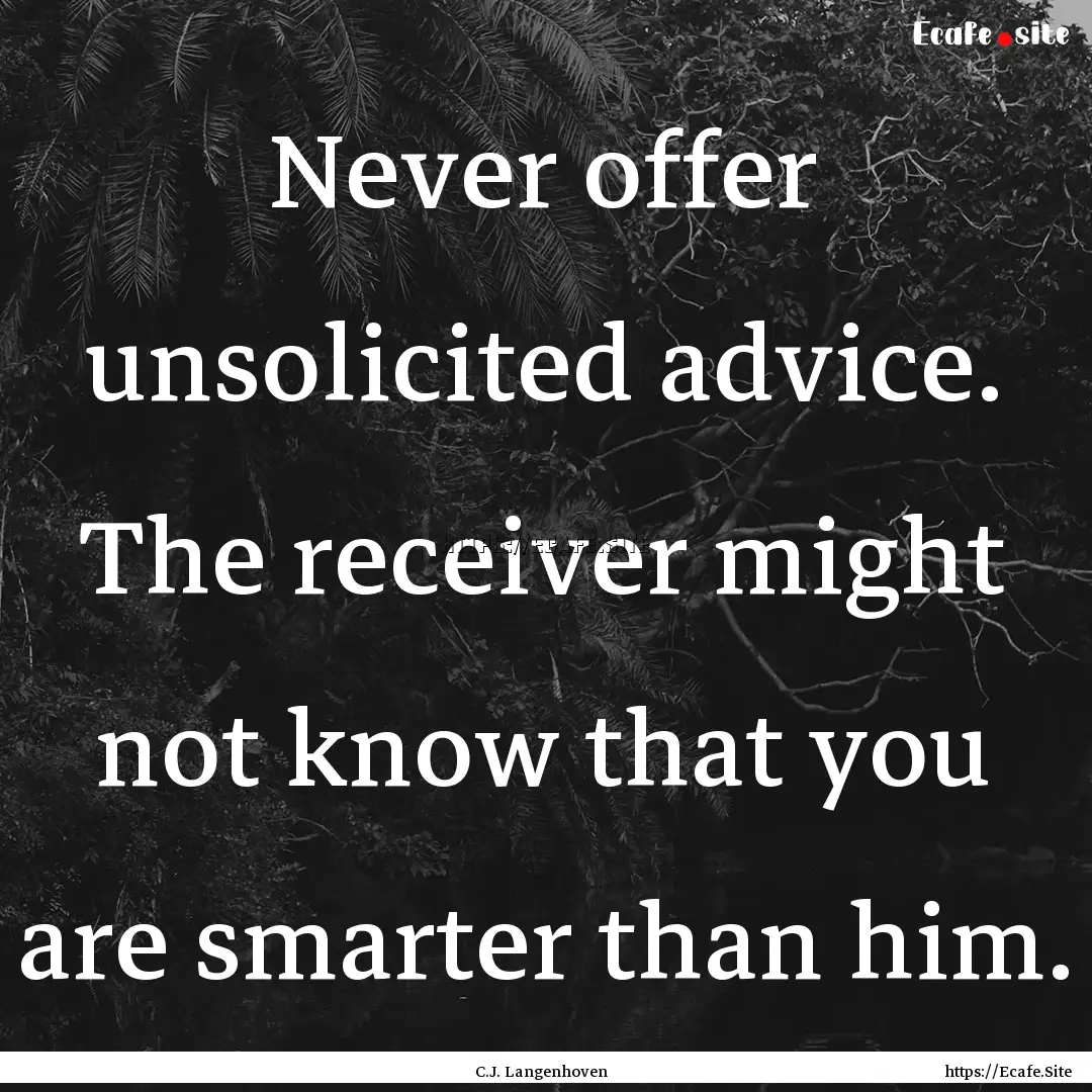 Never offer unsolicited advice. The receiver.... : Quote by C.J. Langenhoven