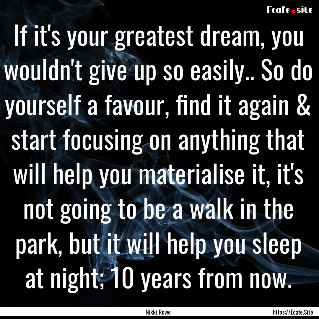 If it's your greatest dream, you wouldn't.... : Quote by Nikki Rowe