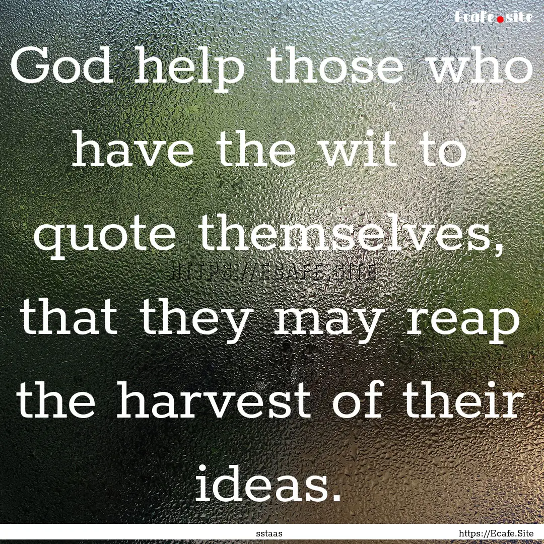 God help those who have the wit to quote.... : Quote by sstaas