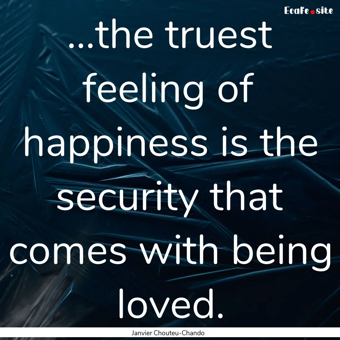 …the truest feeling of happiness is the.... : Quote by Janvier Chouteu-Chando