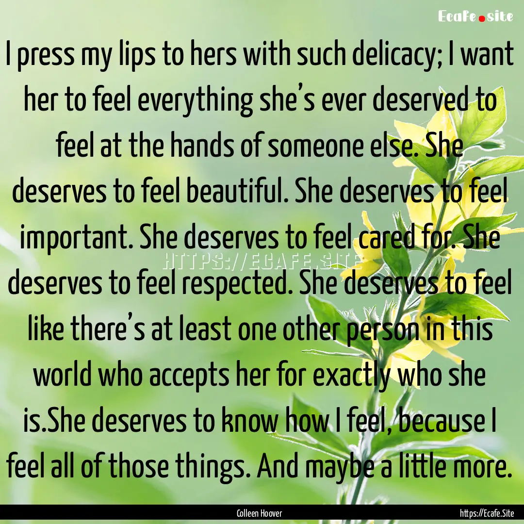 I press my lips to hers with such delicacy;.... : Quote by Colleen Hoover