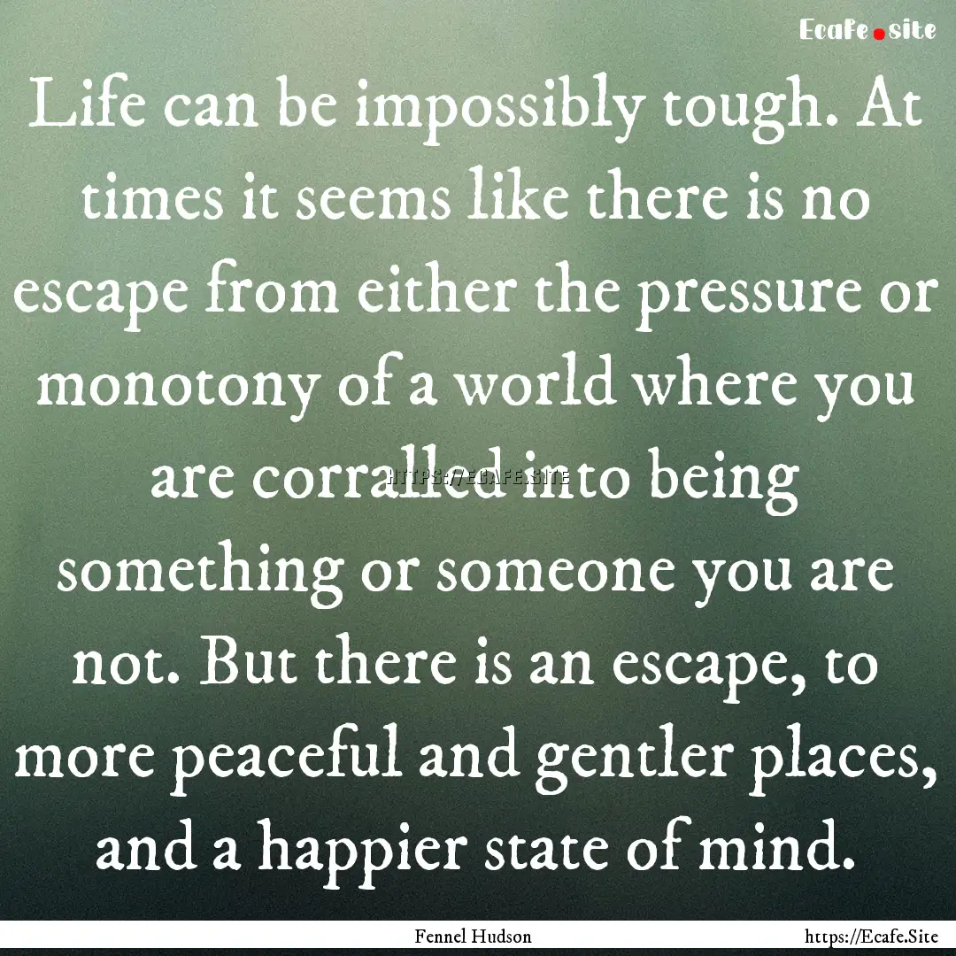 Life can be impossibly tough. At times it.... : Quote by Fennel Hudson