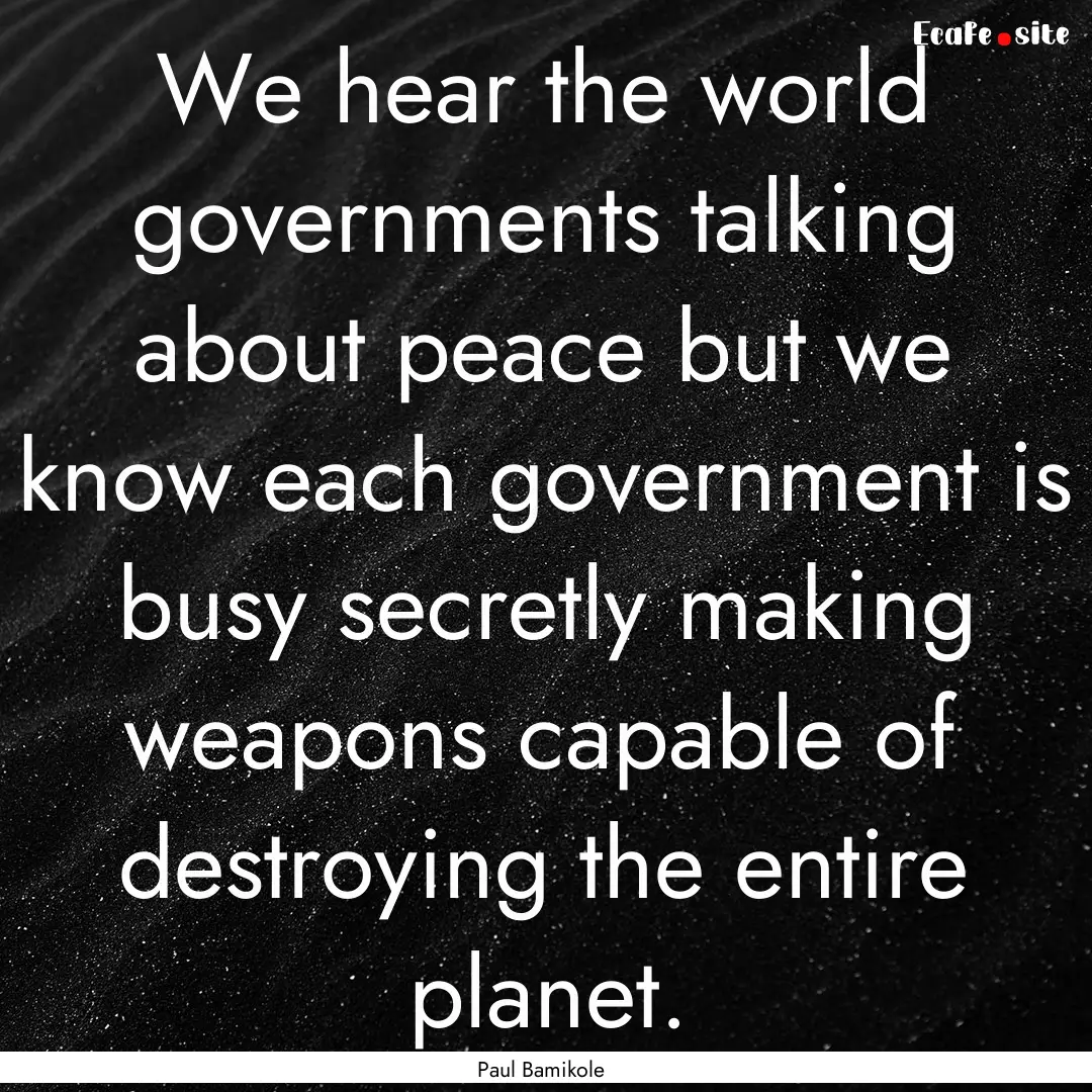 We hear the world governments talking about.... : Quote by Paul Bamikole