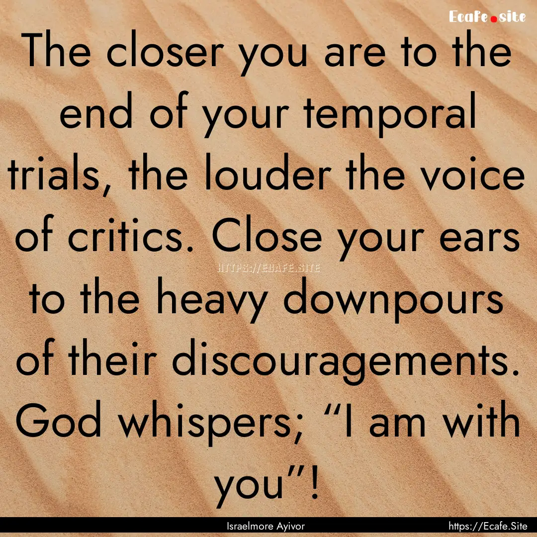 The closer you are to the end of your temporal.... : Quote by Israelmore Ayivor