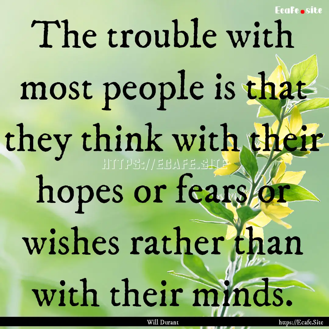 The trouble with most people is that they.... : Quote by Will Durant