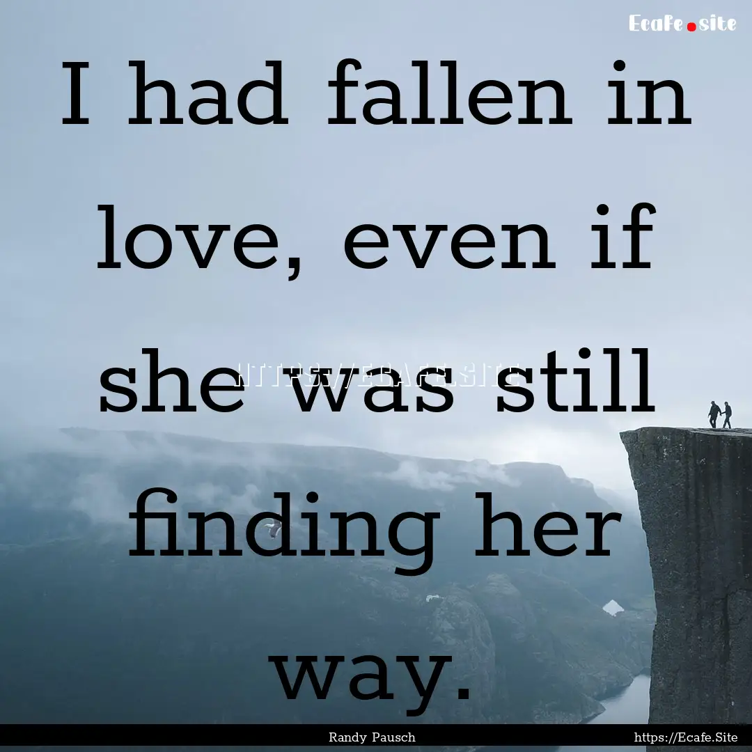 I had fallen in love, even if she was still.... : Quote by Randy Pausch