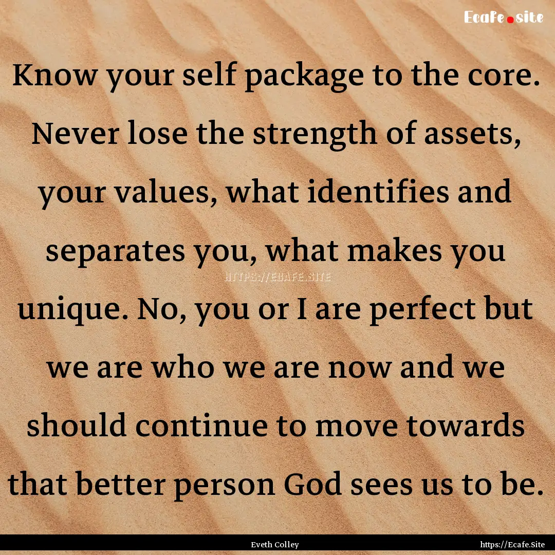 Know your self package to the core. Never.... : Quote by Eveth Colley