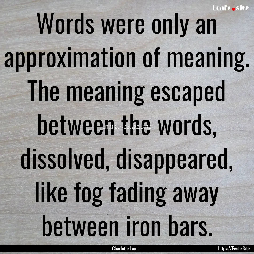 Words were only an approximation of meaning..... : Quote by Charlotte Lamb