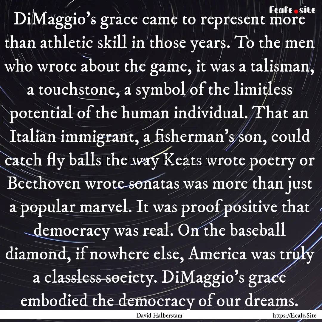 DiMaggio's grace came to represent more than.... : Quote by David Halberstam