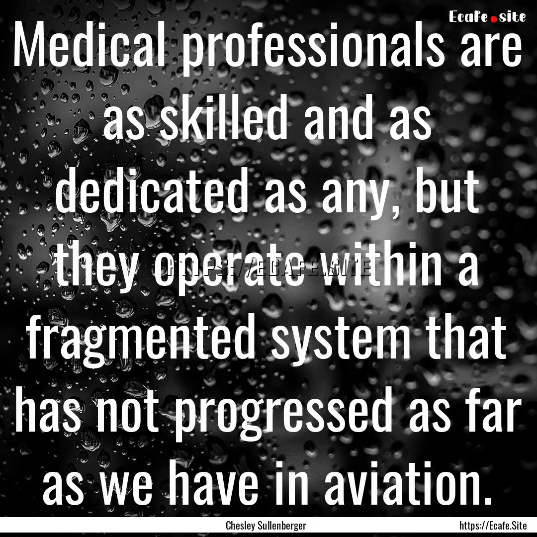 Medical professionals are as skilled and.... : Quote by Chesley Sullenberger