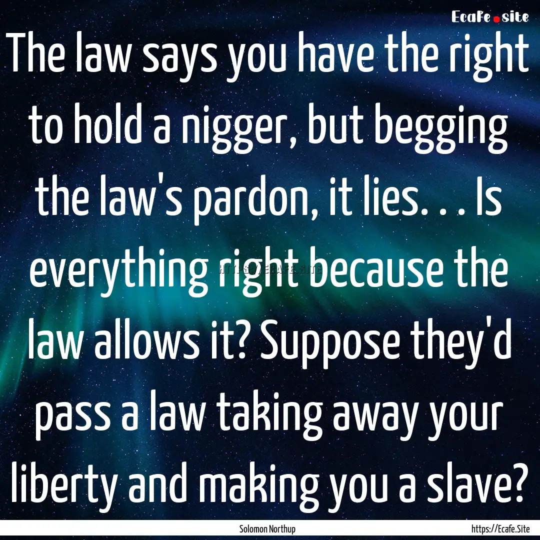 The law says you have the right to hold a.... : Quote by Solomon Northup