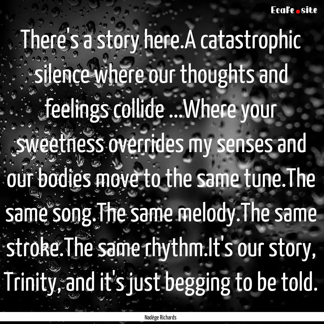 There's a story here.A catastrophic silence.... : Quote by Nadège Richards