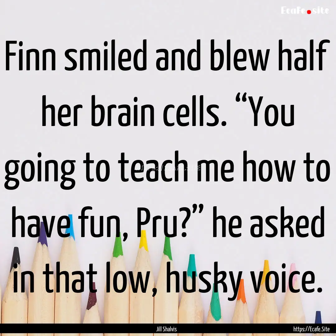 Finn smiled and blew half her brain cells..... : Quote by Jill Shalvis