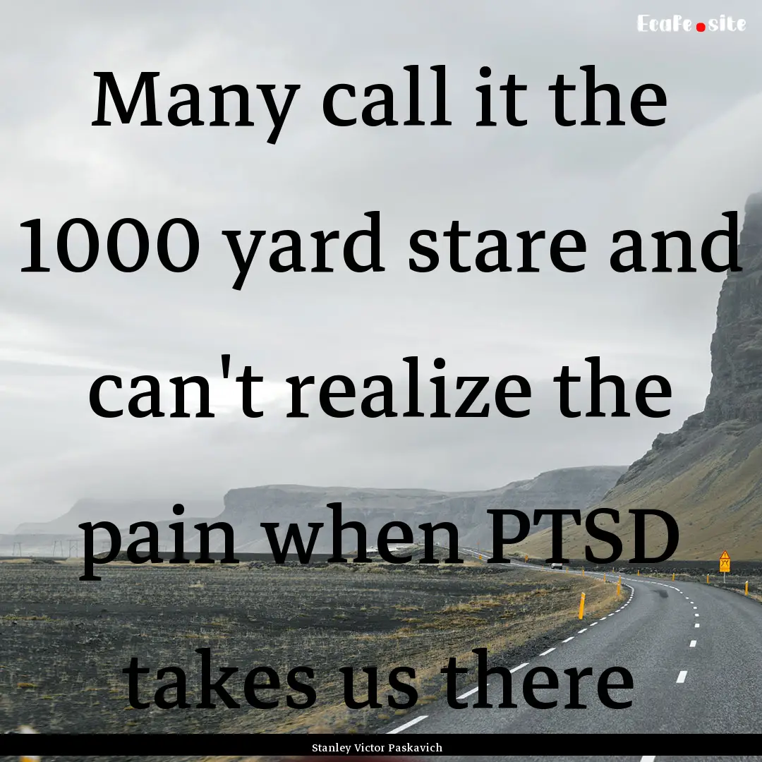 Many call it the 1000 yard stare and can't.... : Quote by Stanley Victor Paskavich