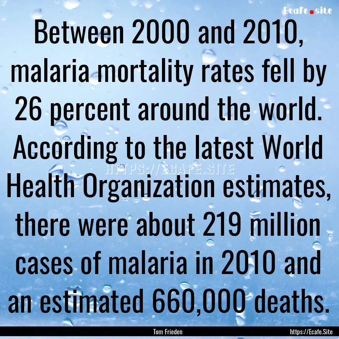 Between 2000 and 2010, malaria mortality.... : Quote by Tom Frieden