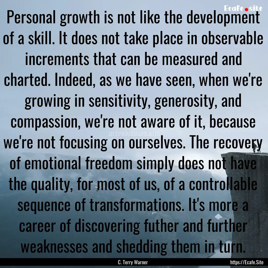 Personal growth is not like the development.... : Quote by C. Terry Warner