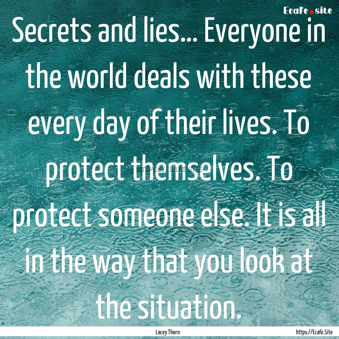 Secrets and lies… Everyone in the world.... : Quote by Lacey Thorn