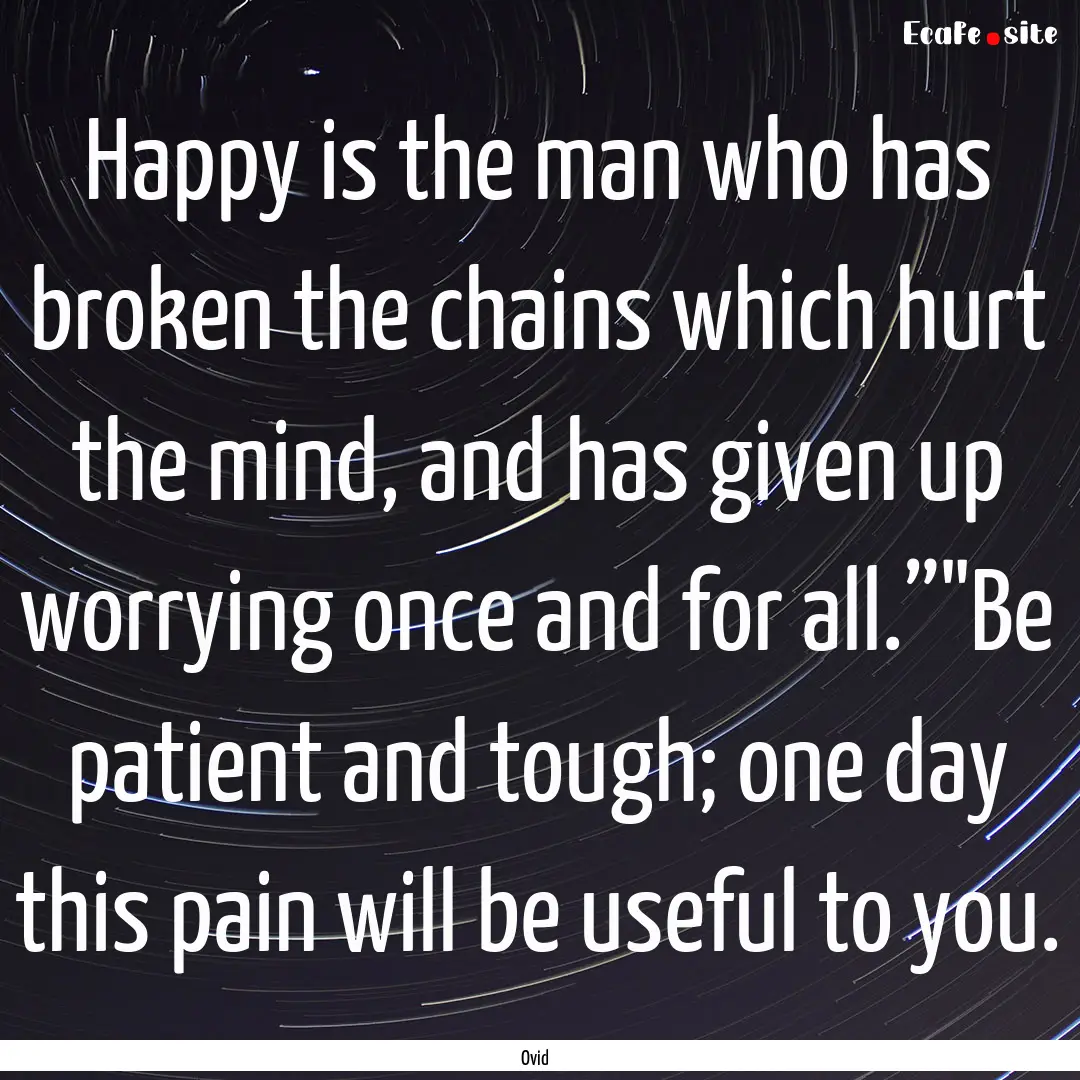 Happy is the man who has broken the chains.... : Quote by Ovid