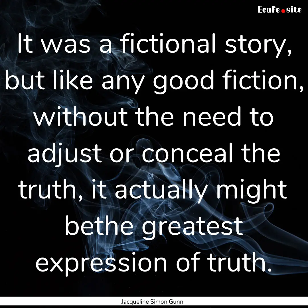 It was a fictional story, but like any good.... : Quote by Jacqueline Simon Gunn