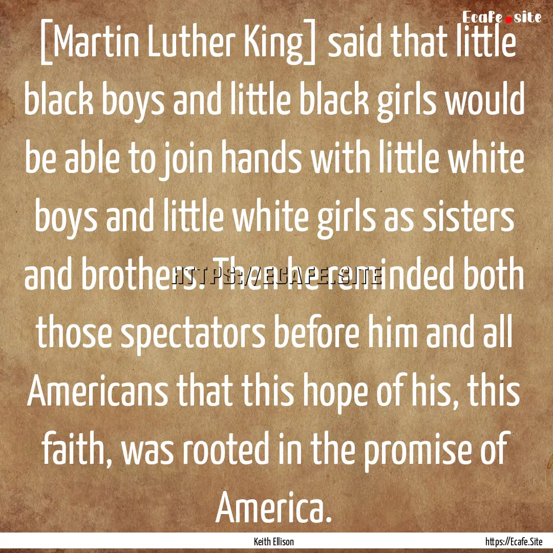 [Martin Luther King] said that little black.... : Quote by Keith Ellison