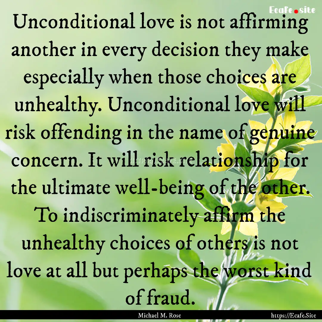 Unconditional love is not affirming another.... : Quote by Michael M. Rose