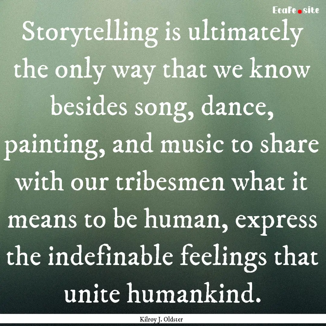 Storytelling is ultimately the only way that.... : Quote by Kilroy J. Oldster