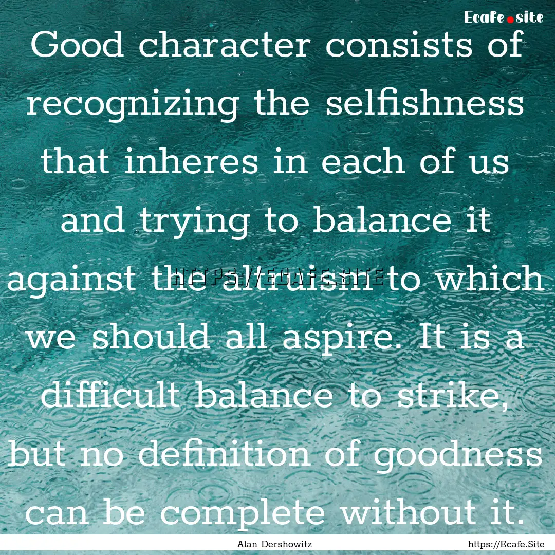 Good character consists of recognizing the.... : Quote by Alan Dershowitz