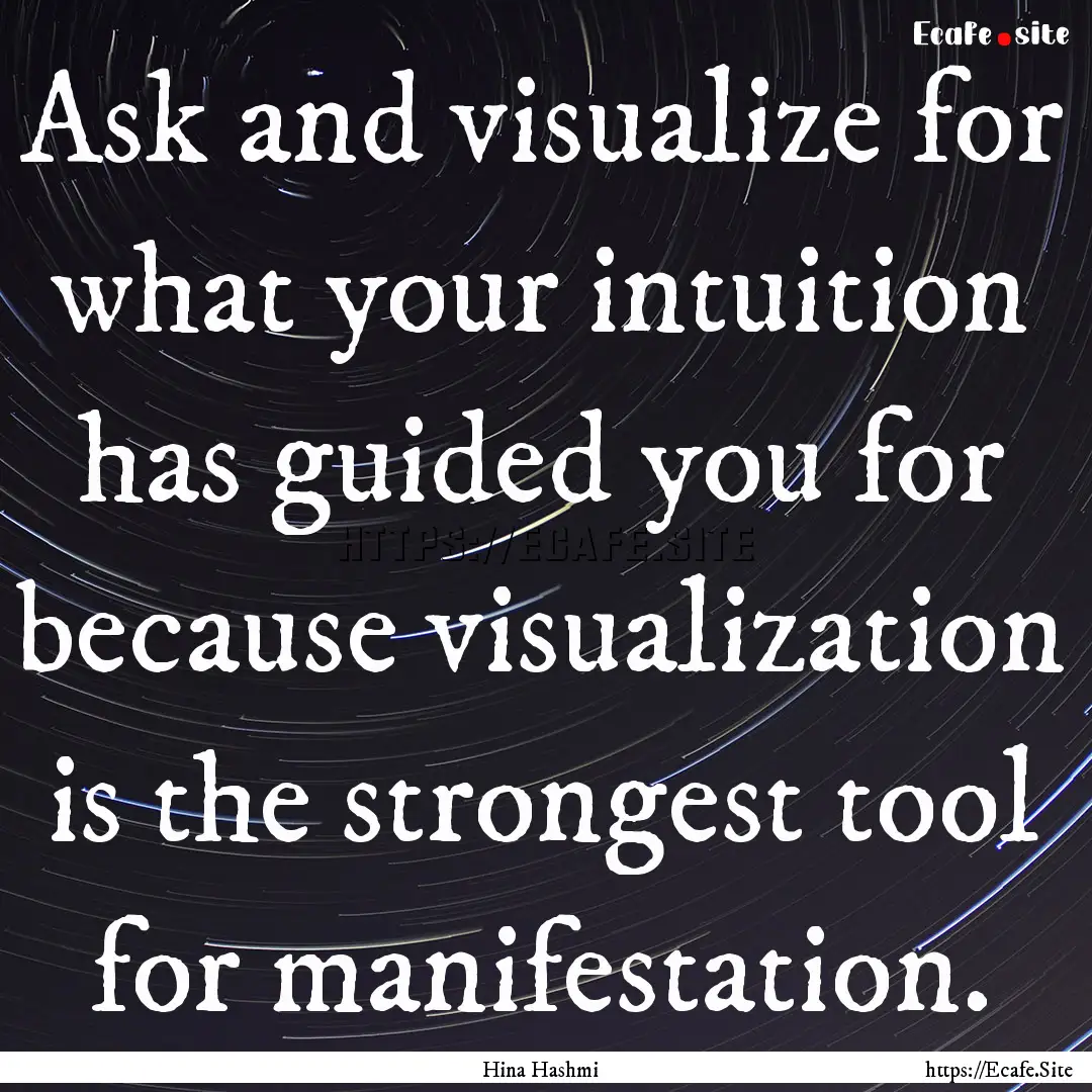 Ask and visualize for what your intuition.... : Quote by Hina Hashmi