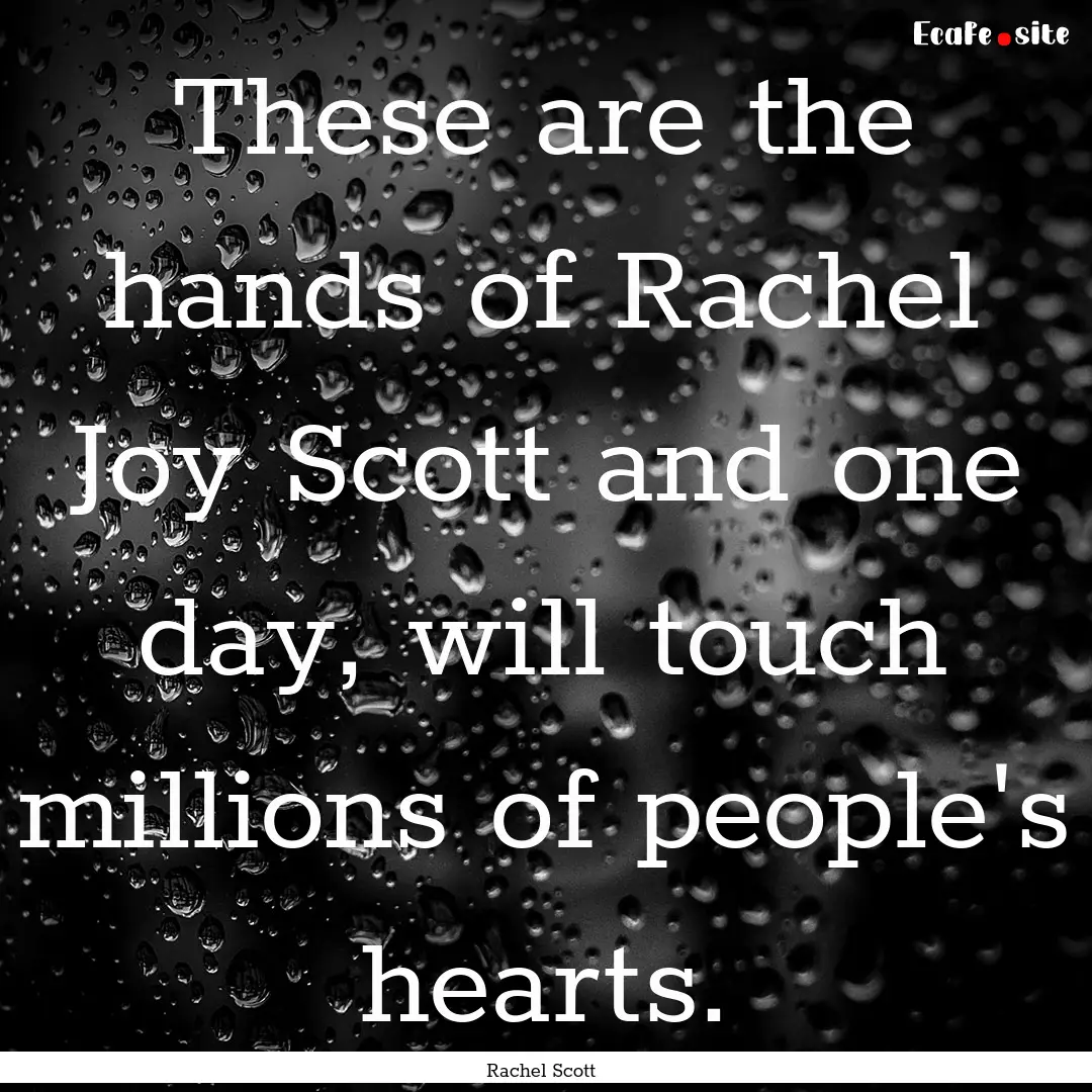 These are the hands of Rachel Joy Scott and.... : Quote by Rachel Scott