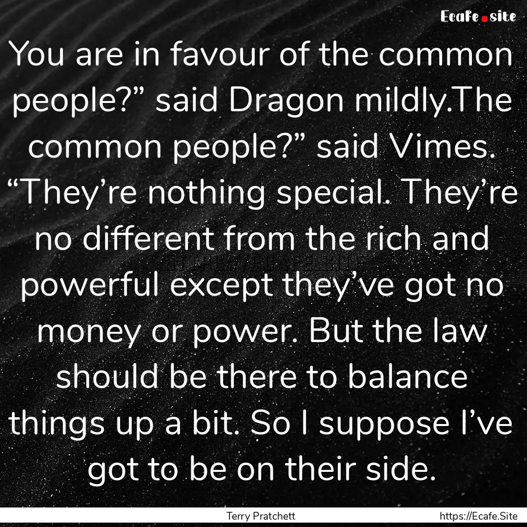 You are in favour of the common people?”.... : Quote by Terry Pratchett