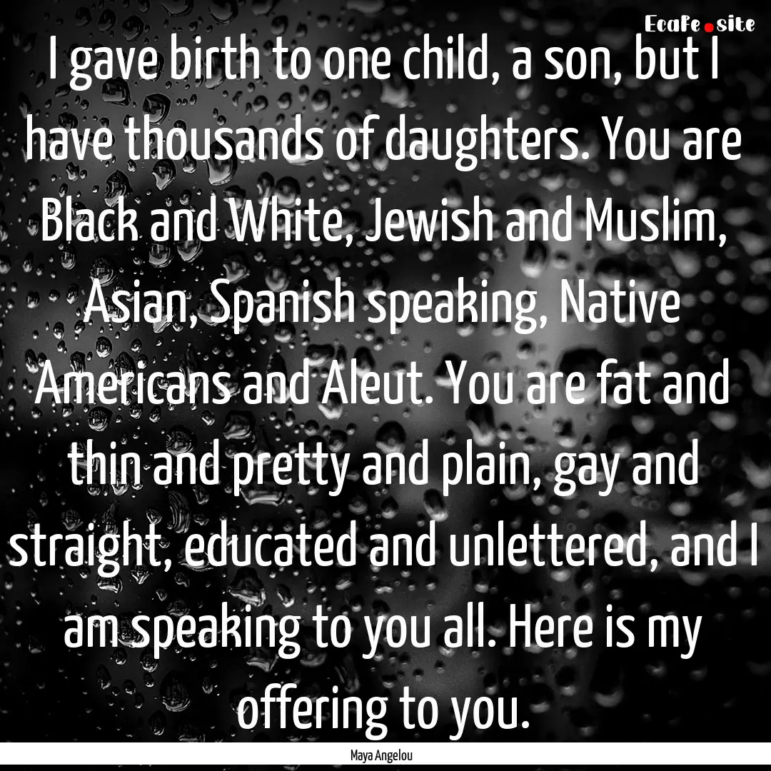 I gave birth to one child, a son, but I have.... : Quote by Maya Angelou