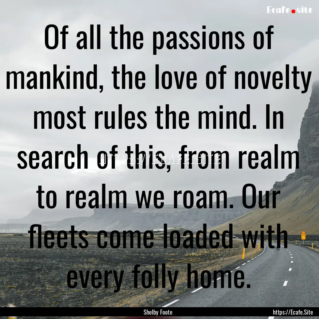 Of all the passions of mankind, the love.... : Quote by Shelby Foote