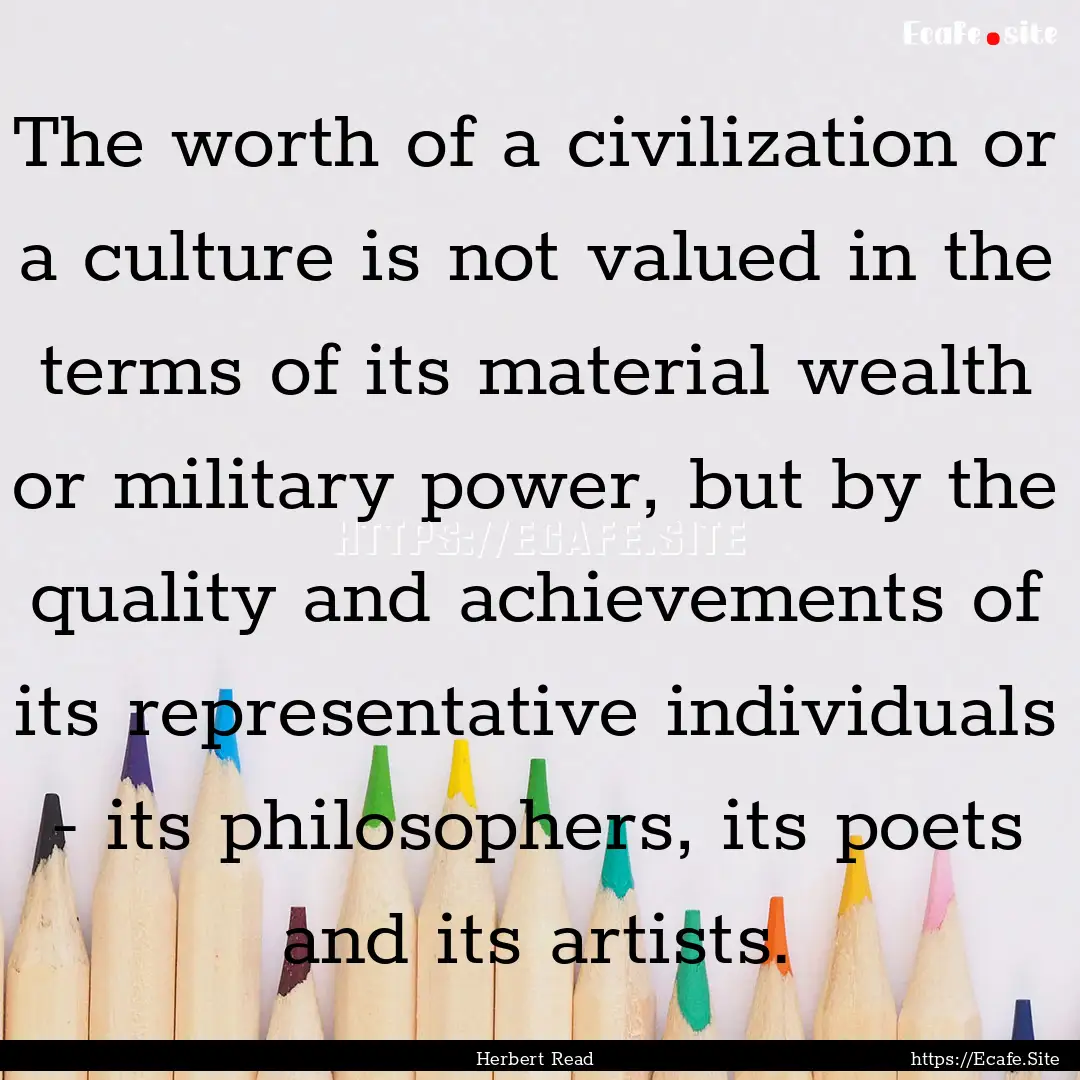 The worth of a civilization or a culture.... : Quote by Herbert Read