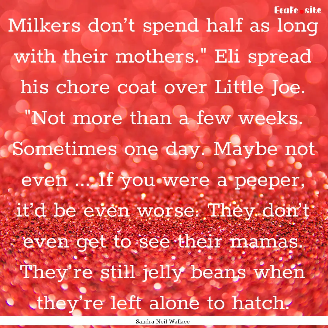 Milkers don’t spend half as long with their.... : Quote by Sandra Neil Wallace