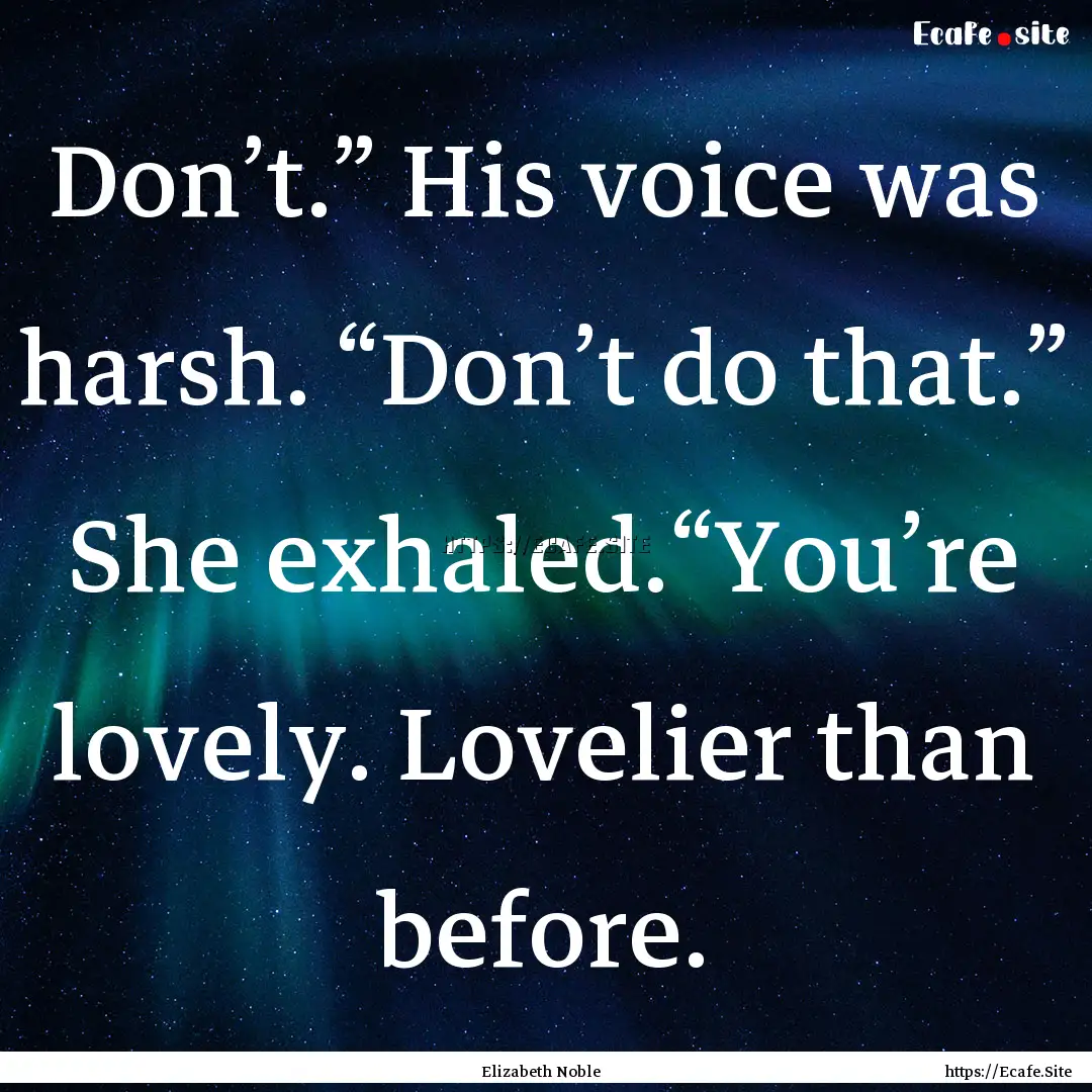 Don’t.” His voice was harsh. “Don’t.... : Quote by Elizabeth Noble