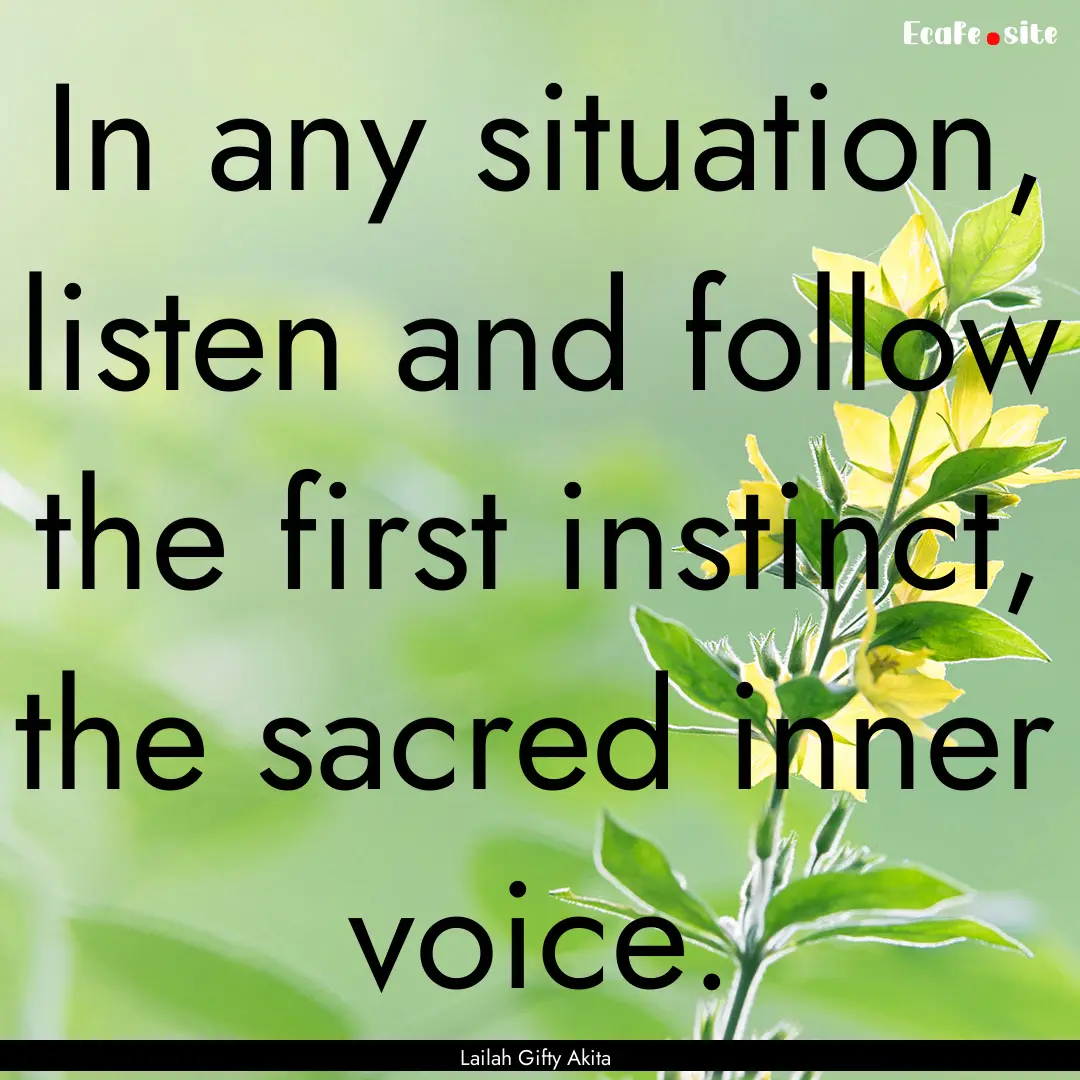 In any situation, listen and follow the first.... : Quote by Lailah Gifty Akita