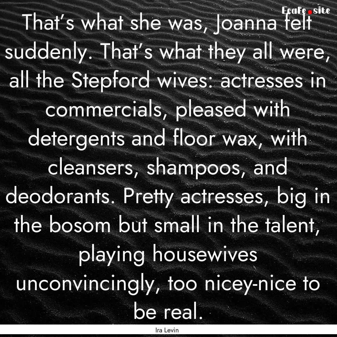 That’s what she was, Joanna felt suddenly..... : Quote by Ira Levin