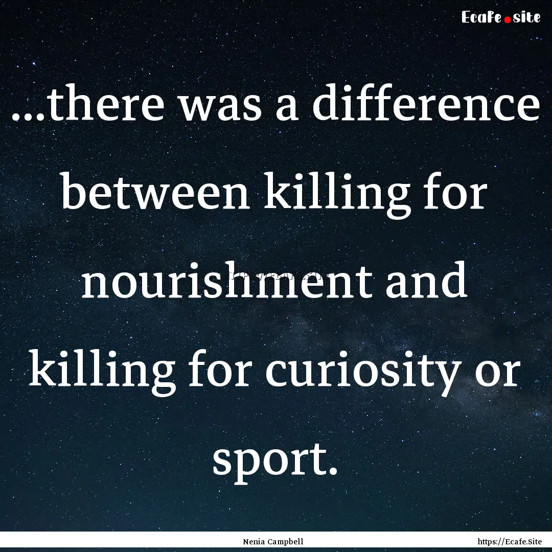 ...there was a difference between killing.... : Quote by Nenia Campbell