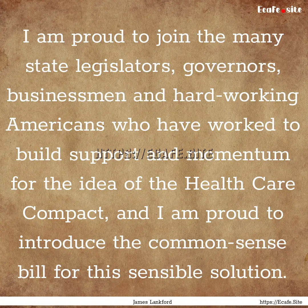 I am proud to join the many state legislators,.... : Quote by James Lankford