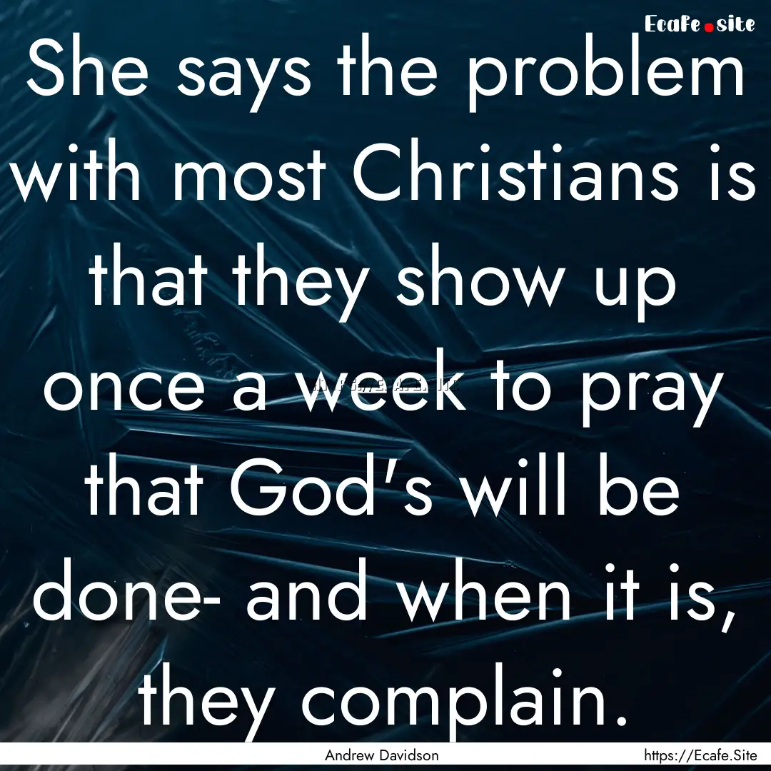 She says the problem with most Christians.... : Quote by Andrew Davidson