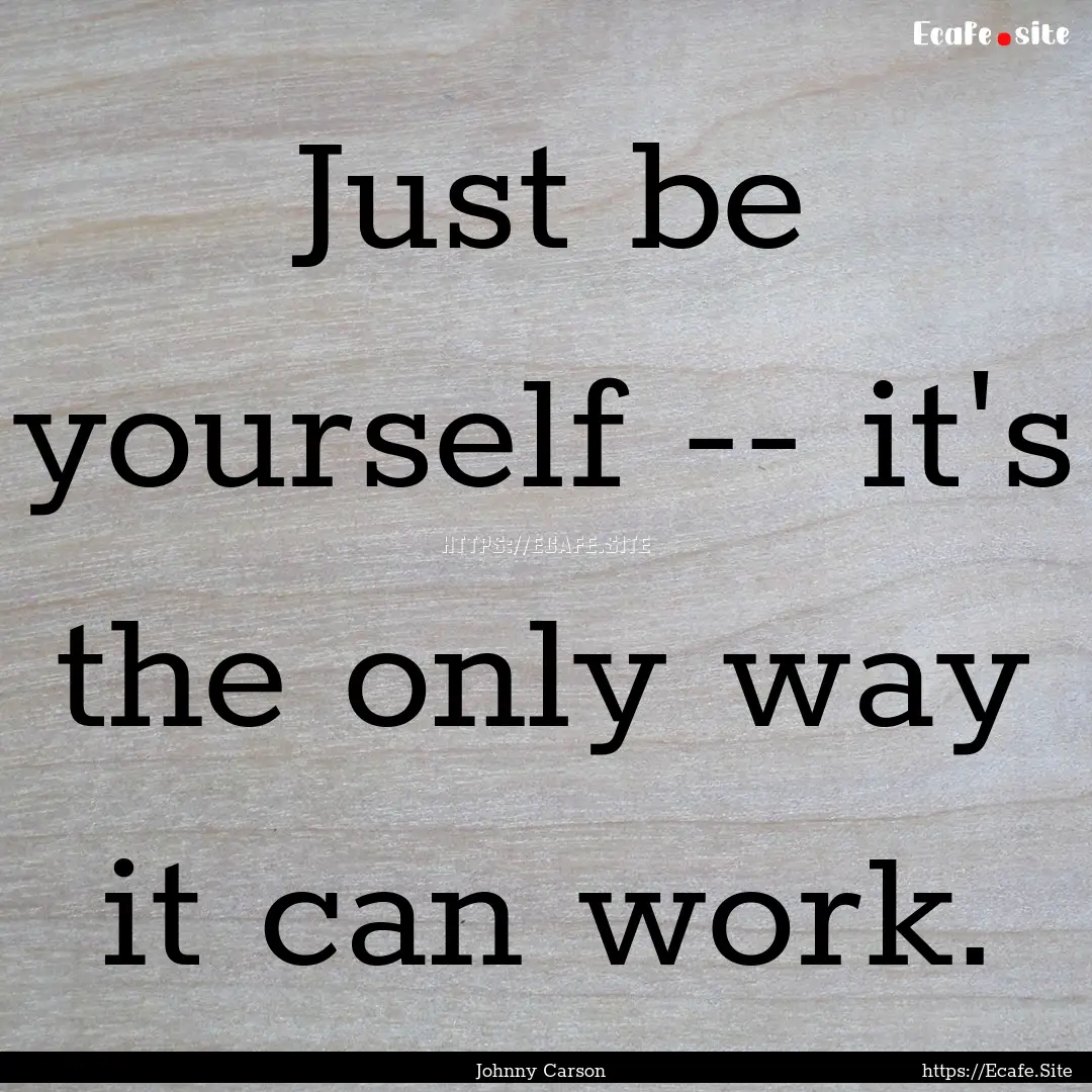 Just be yourself -- it's the only way it.... : Quote by Johnny Carson