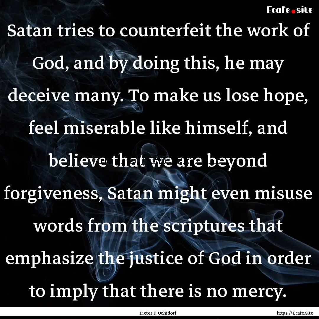 Satan tries to counterfeit the work of God,.... : Quote by Dieter F. Uchtdorf