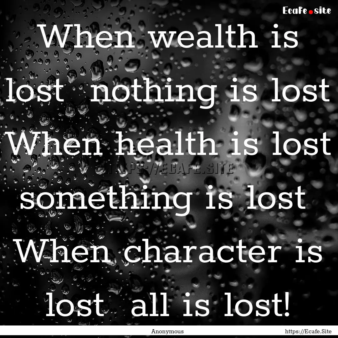 When wealth is lost nothing is lost When.... : Quote by Anonymous