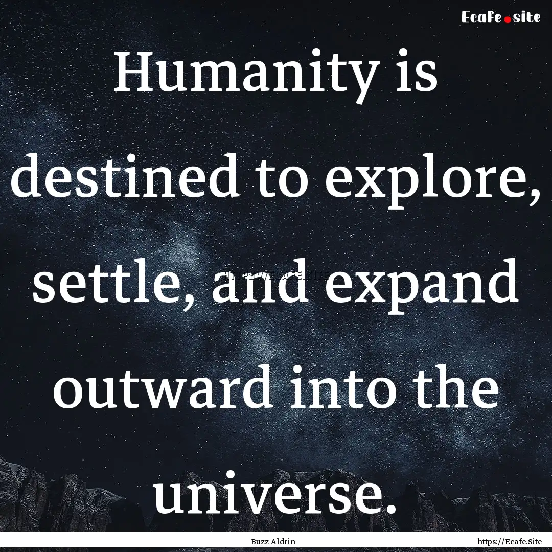 Humanity is destined to explore, settle,.... : Quote by Buzz Aldrin