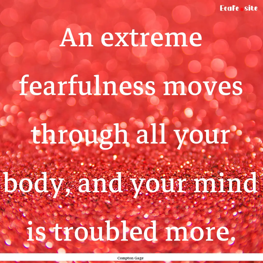 An extreme fearfulness moves through all.... : Quote by Compton Gage