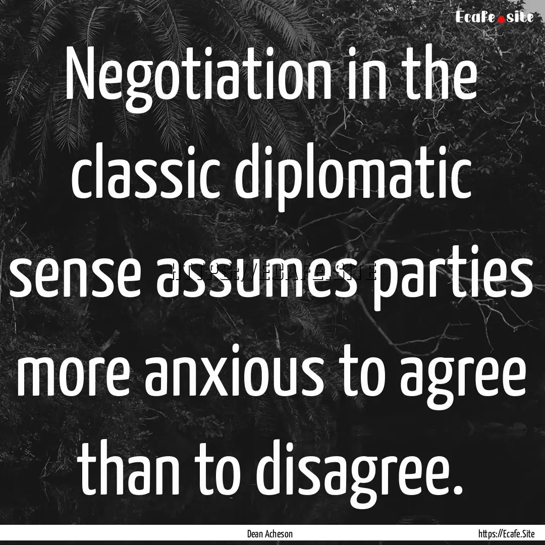 Negotiation in the classic diplomatic sense.... : Quote by Dean Acheson